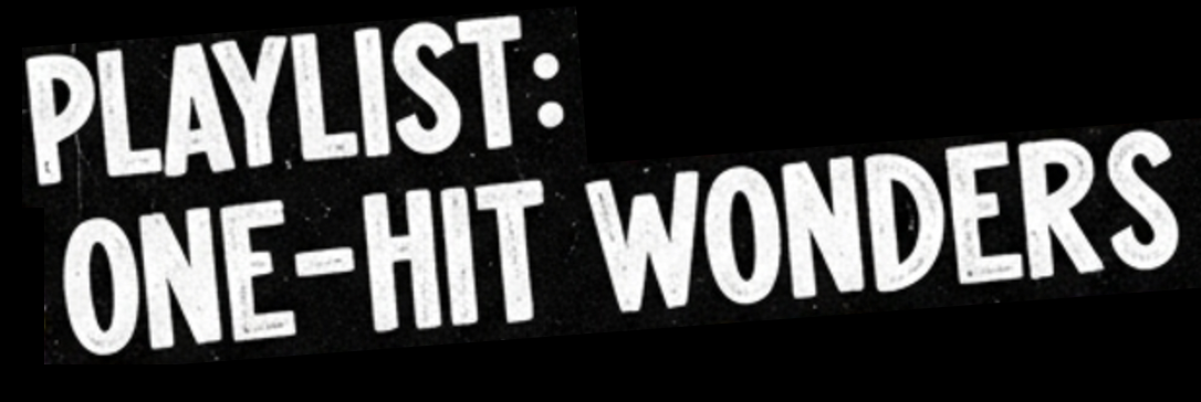 Playlist: One-Hit Wonders
